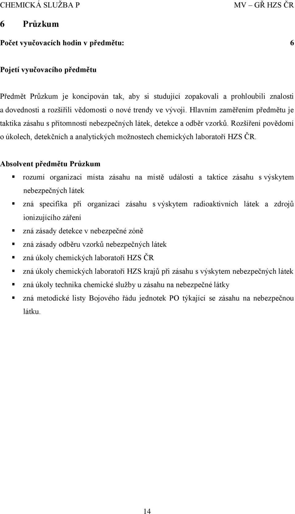 Rozšíření povědomí o úkolech, detekčních a analytických možnostech chemických laboratoří HZS ČR.