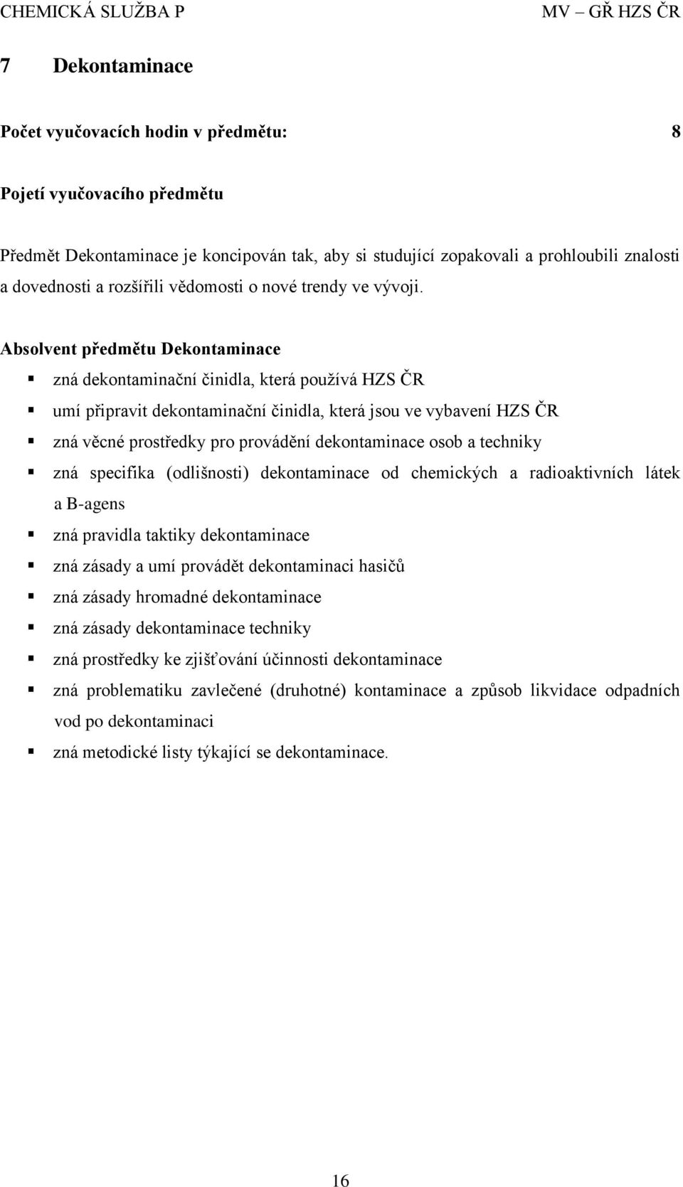 Absolvent předmětu Dekontaminace zná dekontaminační činidla, která používá HZS ČR umí připravit dekontaminační činidla, která jsou ve vybavení HZS ČR zná věcné prostředky pro provádění dekontaminace