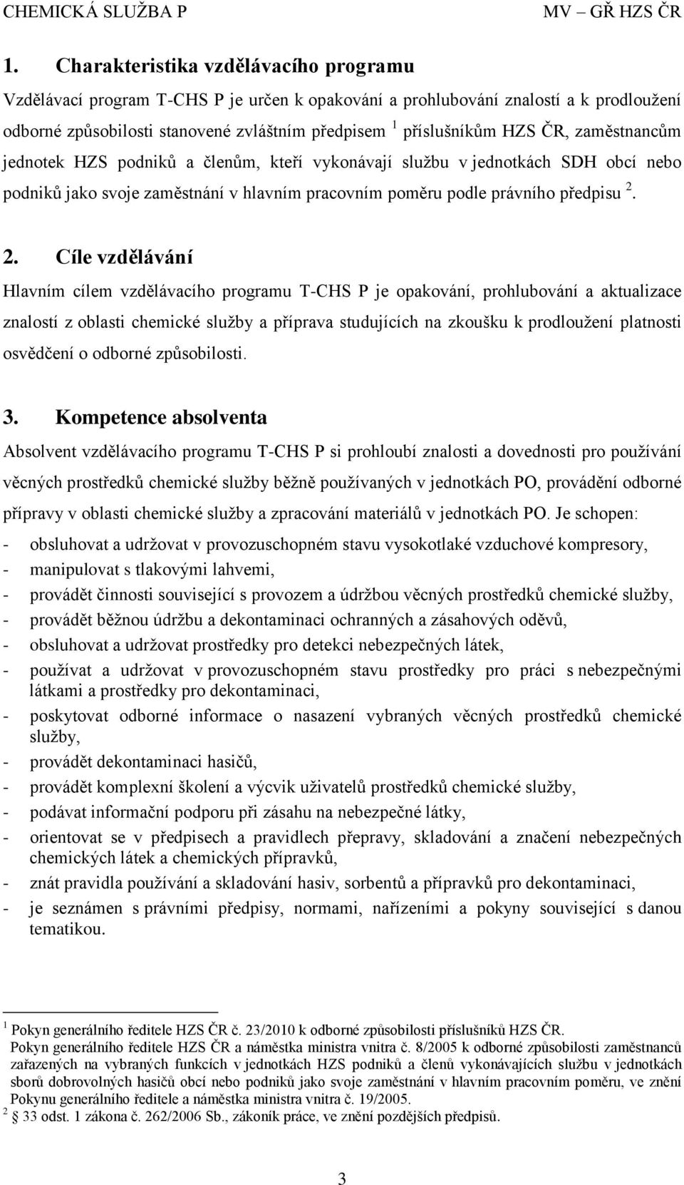 2. Cíle vzdělávání Hlavním cílem vzdělávacího programu T-CHS P je opakování, prohlubování a aktualizace znalostí z oblasti chemické služby a příprava studujících na zkoušku k prodloužení platnosti