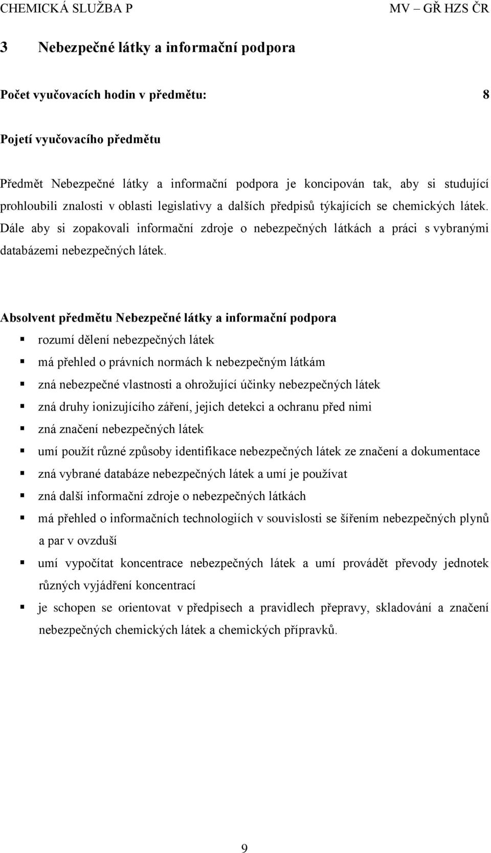 Absolvent předmětu Nebezpečné látky a informační podpora rozumí dělení nebezpečných látek má přehled o právních normách k nebezpečným látkám zná nebezpečné vlastnosti a ohrožující účinky nebezpečných