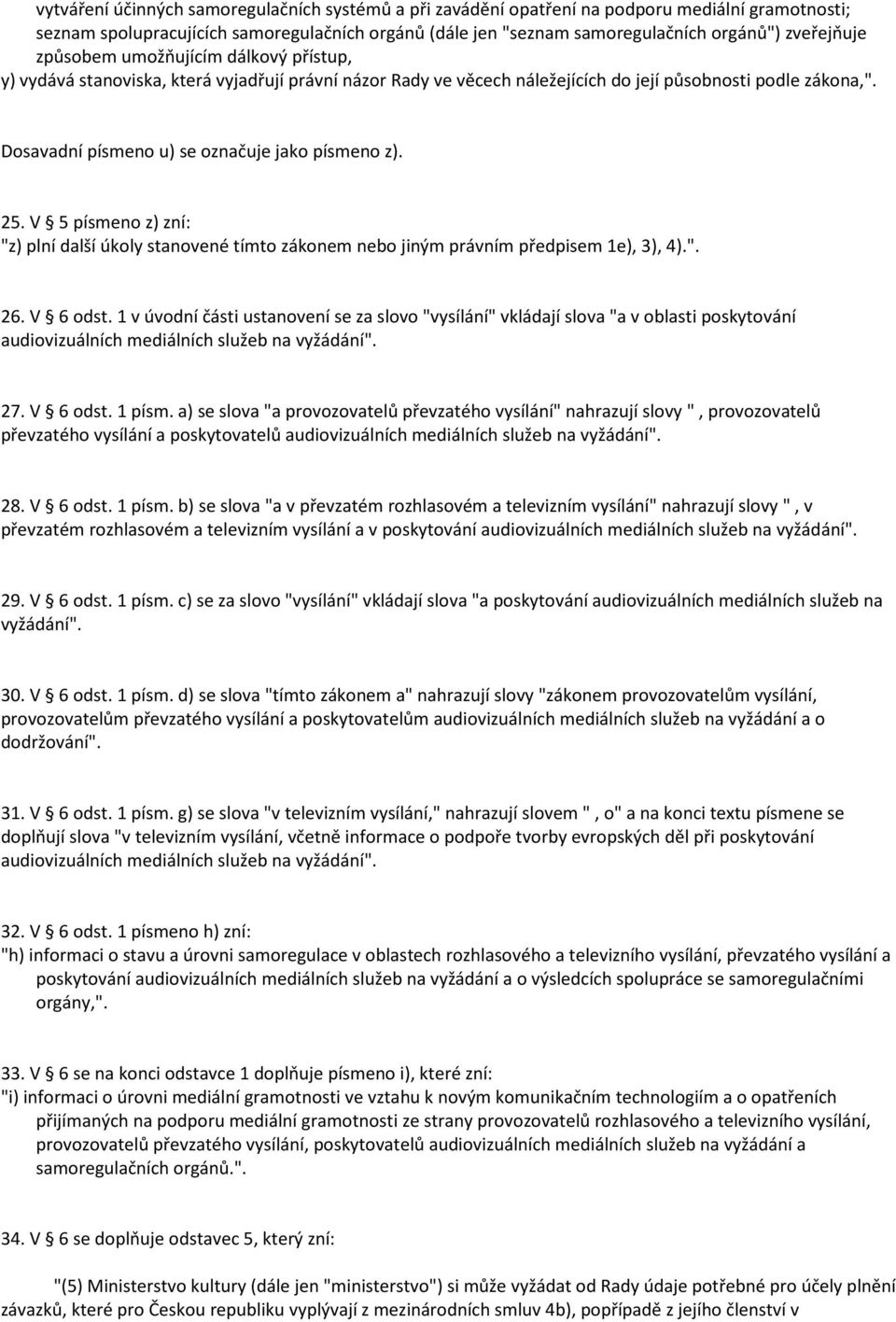 Dosavadní písmeno u) se označuje jako písmeno z). 25. V 5 písmeno z) zní: "z) plní další úkoly stanovené tímto zákonem nebo jiným právním předpisem 1e), 3), 4).". 26. V 6 odst.