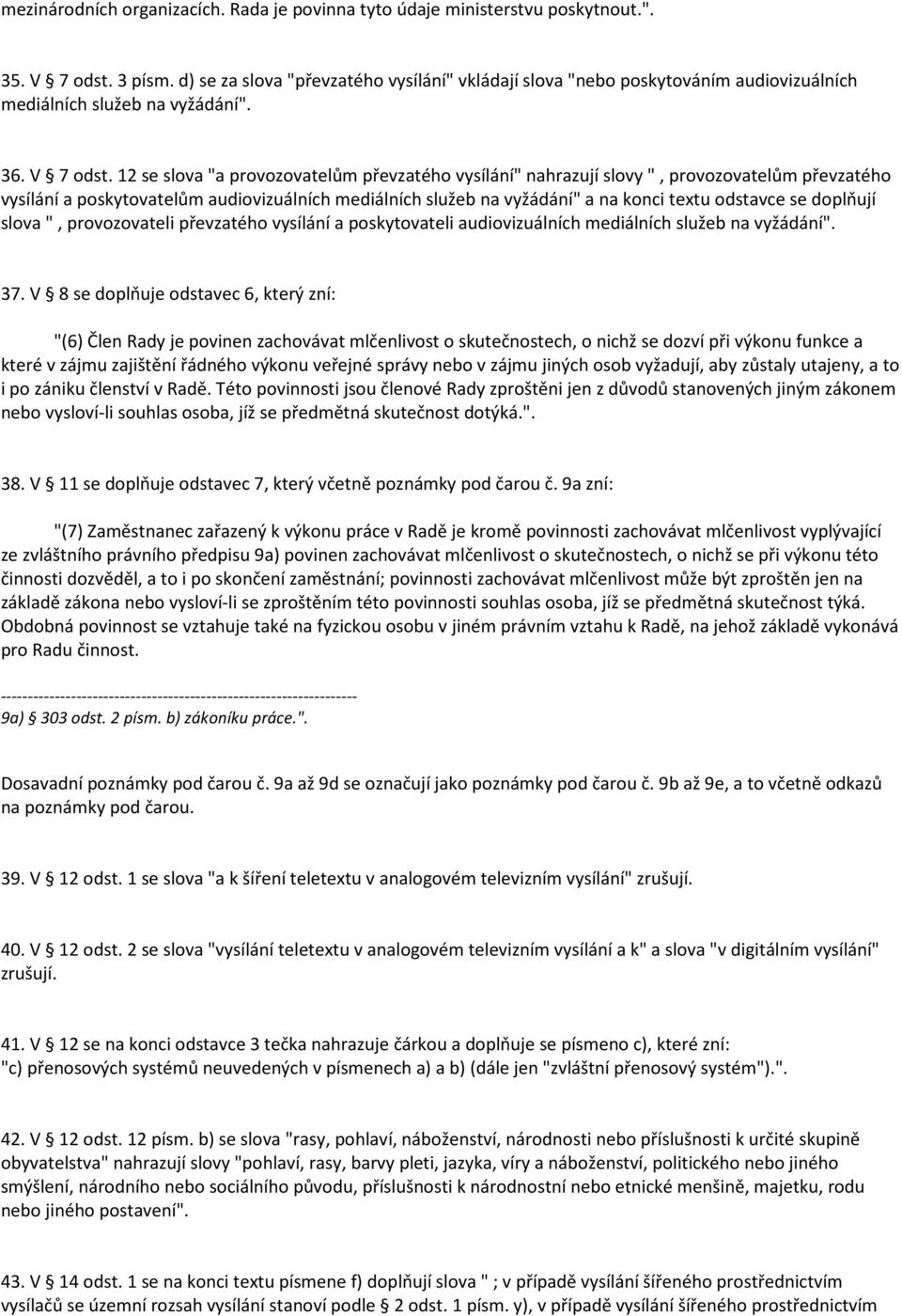 12 se slova "a provozovatelům převzatého vysílání" nahrazují slovy ", provozovatelům převzatého vysílání a poskytovatelům audiovizuálních mediálních služeb na vyžádání" a na konci textu odstavce se