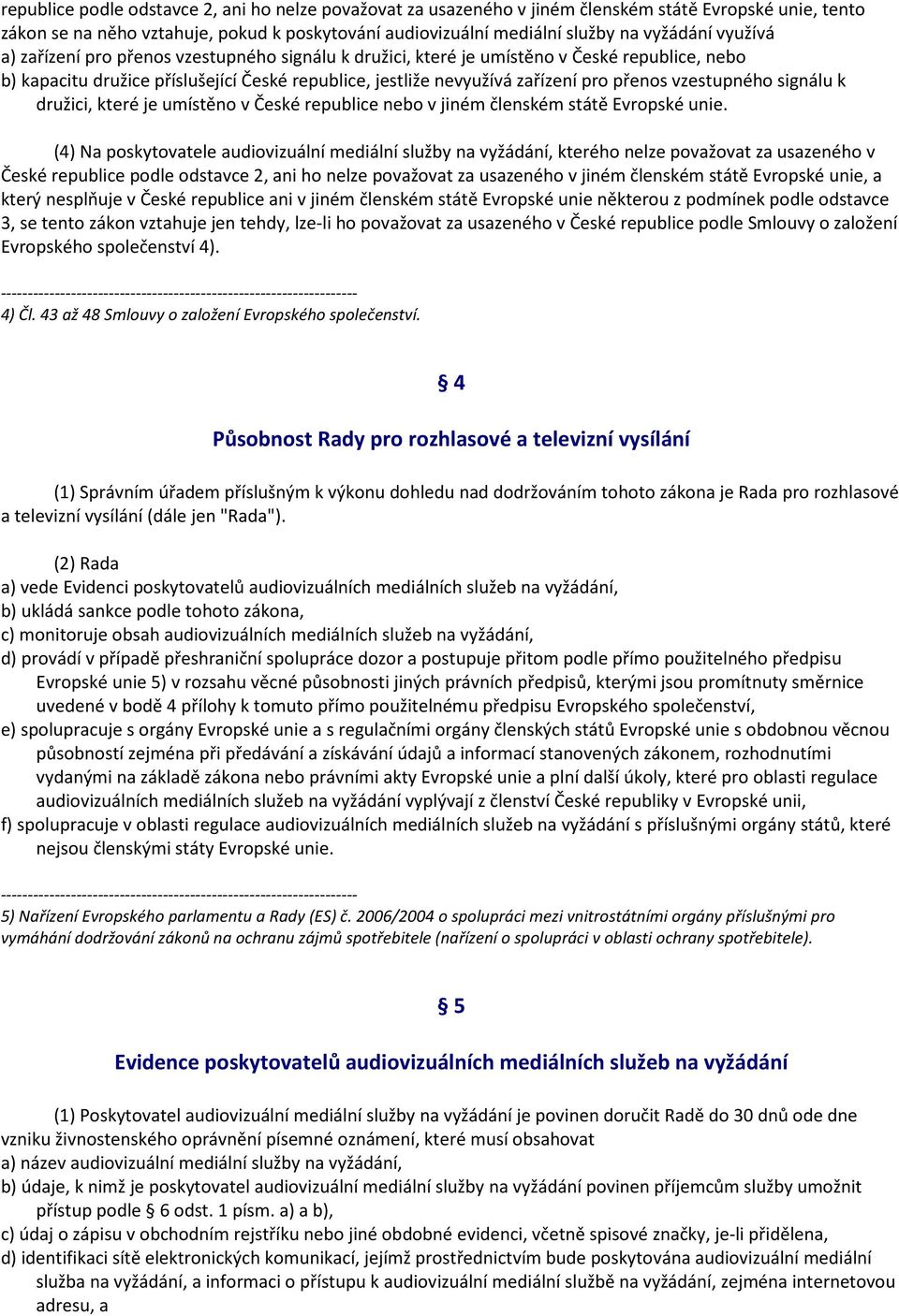 vzestupného signálu k družici, které je umístěno v České republice nebo v jiném členském státě Evropské unie.