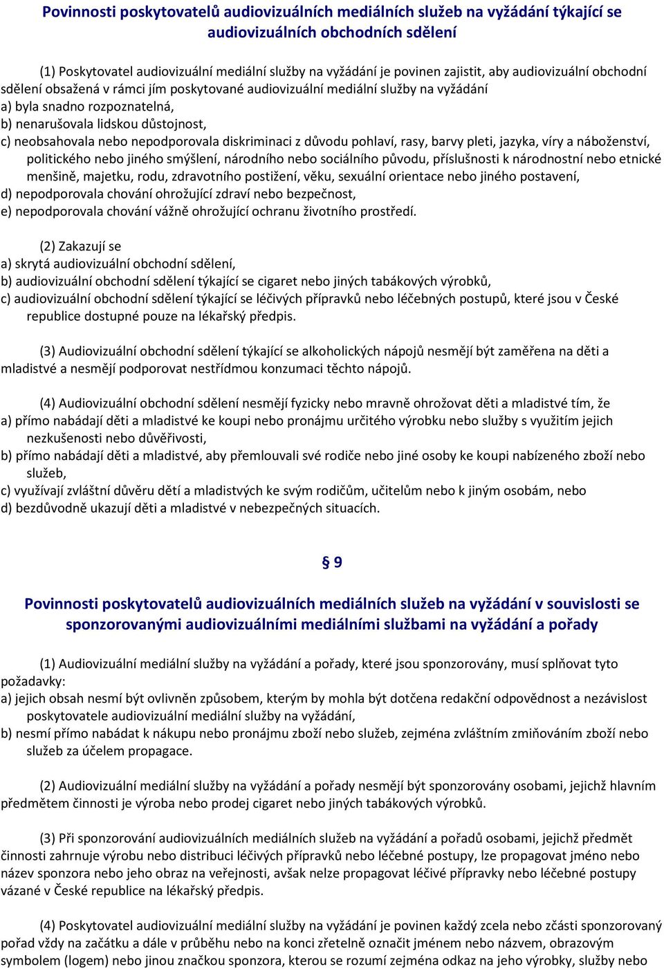 nepodporovala diskriminaci z důvodu pohlaví, rasy, barvy pleti, jazyka, víry a náboženství, politického nebo jiného smýšlení, národního nebo sociálního původu, příslušnosti k národnostní nebo etnické