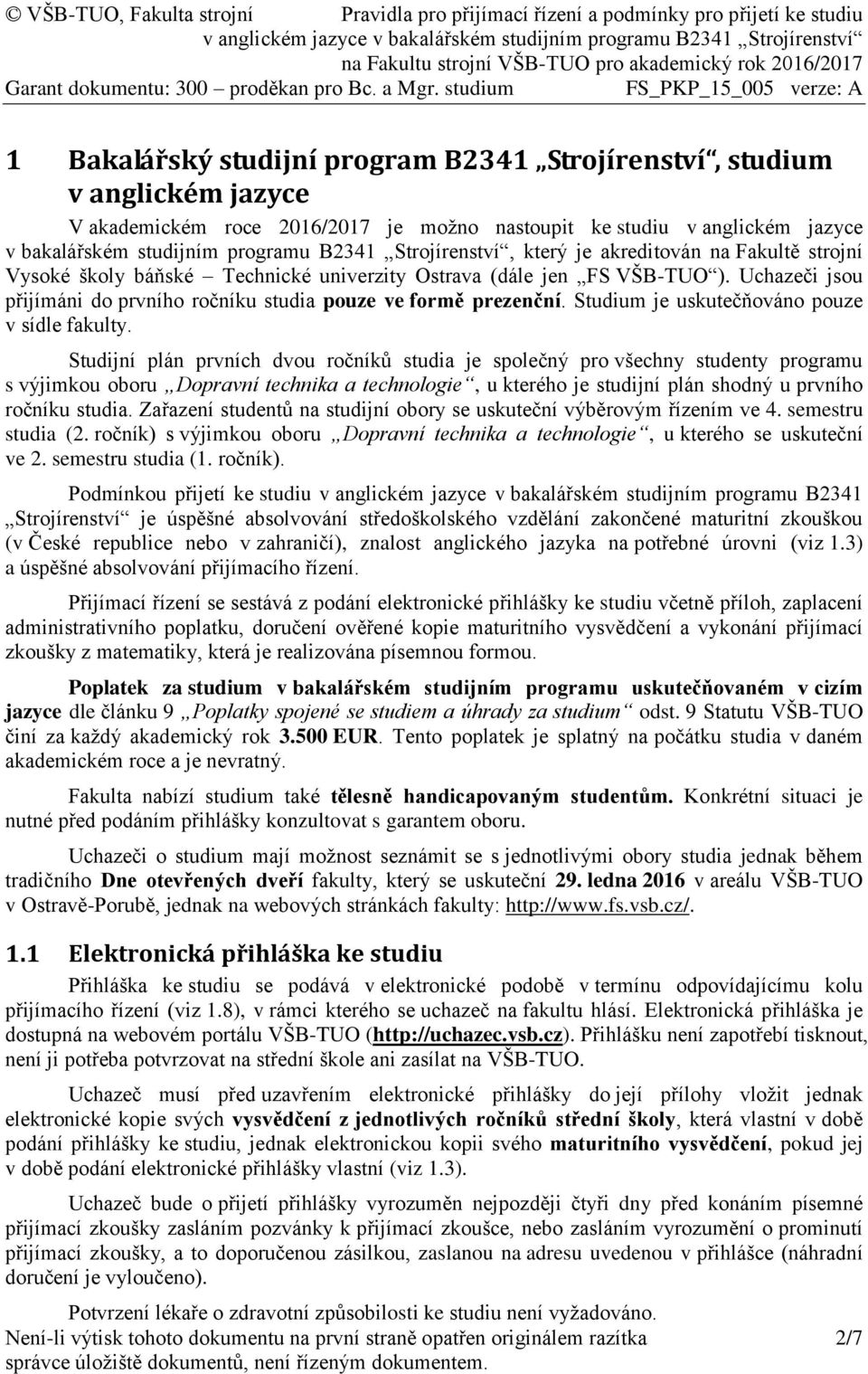 Uchazeči jsou přijímáni do prvního ročníku studia pouze ve formě prezenční. Studium je uskutečňováno pouze v sídle fakulty.