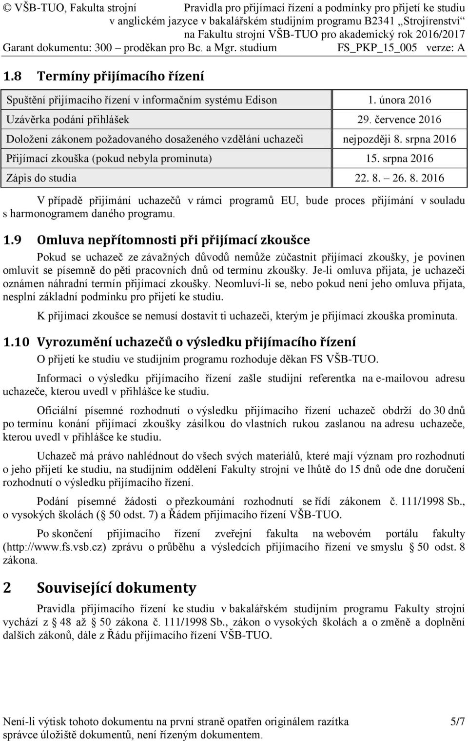 srpna 2016 Přijímací zkouška (pokud nebyla prominuta) 15. srpna 2016 Zápis do studia 22. 8.