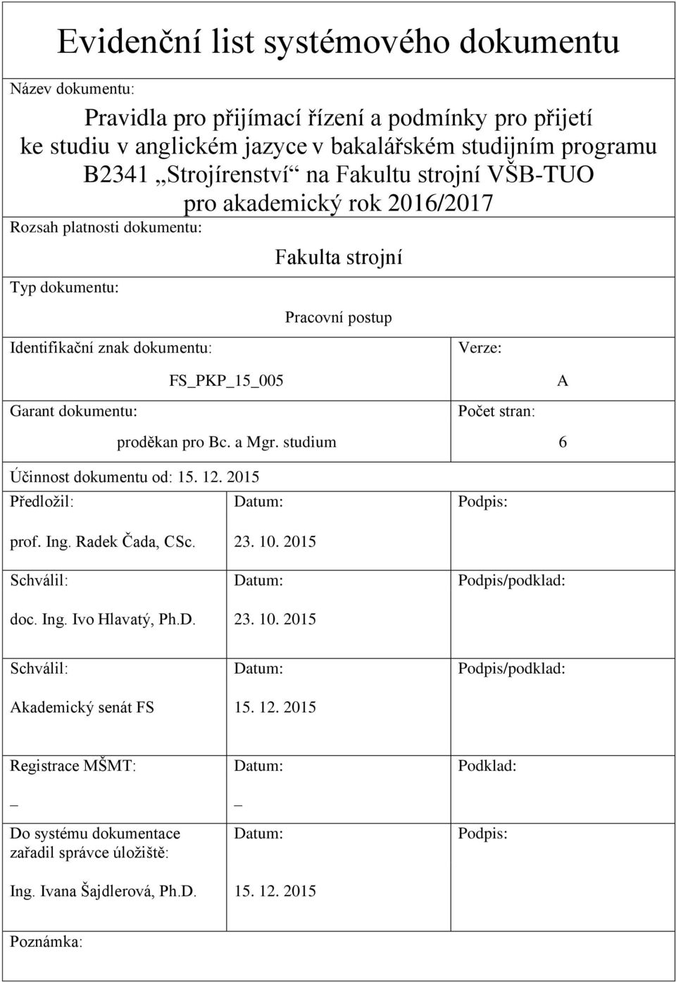 stran: proděkan pro Bc. a Mgr. studium 6 Účinnost dokumentu od: 15. 12. 2015 Předložil: Datum: Podpis: prof. Ing. Radek Čada, CSc. 23. 10. 2015 Schválil: Datum: Podpis/podklad: doc. Ing. Ivo Hlavatý, Ph.