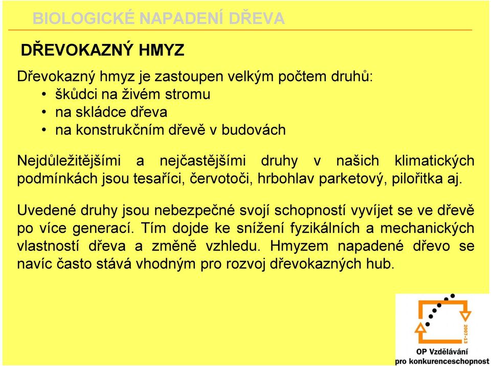 pilořitka aj. Uvedené druhy jsou nebezpečné svojí schopností vyvíjet se ve dřevě po více generací.
