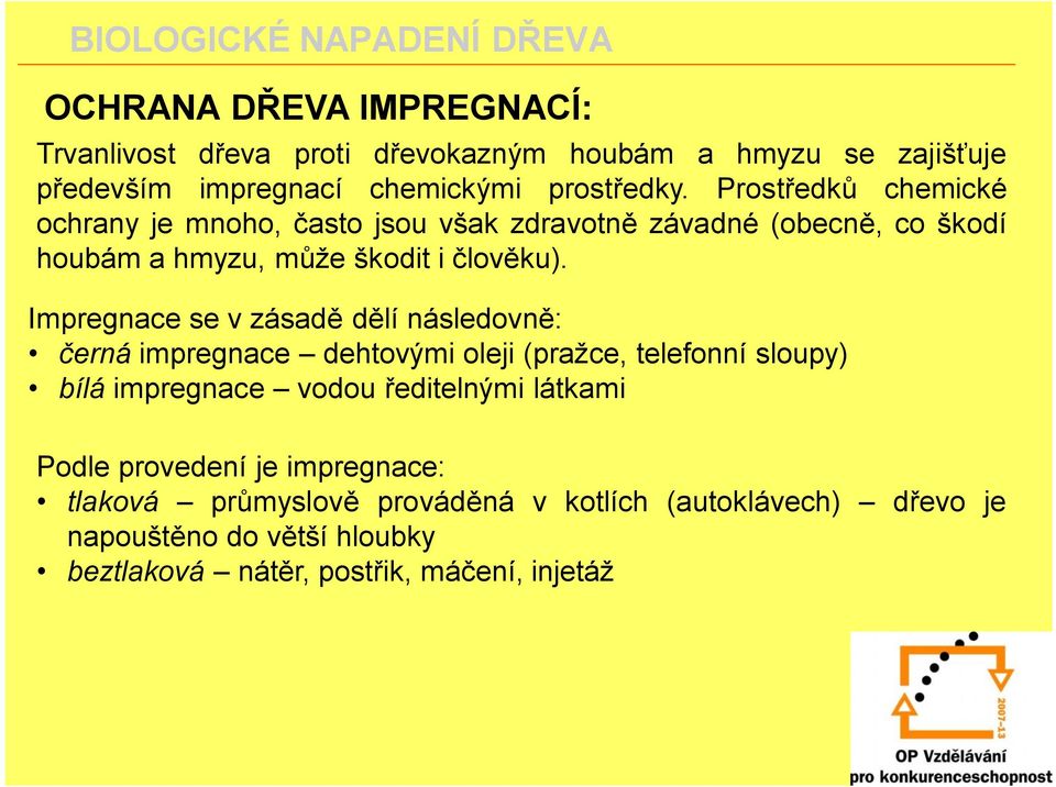 Impregnace se v zásadě dělí následovně: černá impregnace dehtovými oleji (pražce, telefonní sloupy) bílá impregnace vodou ředitelnými látkami