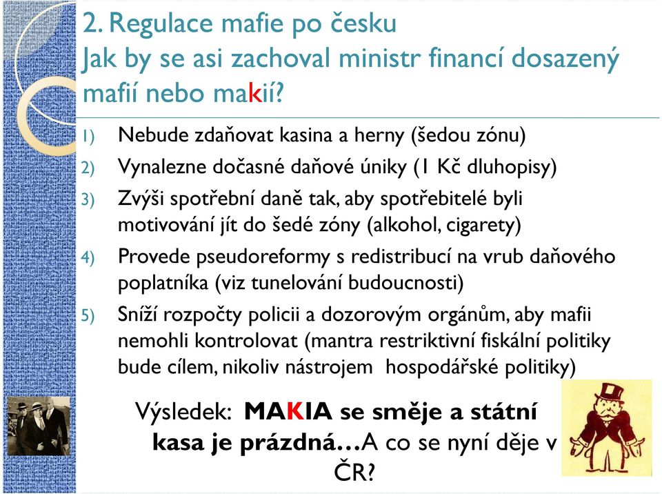 motivování jít do šedé zóny (alkohol, cigarety) 4) Provede pseudoreformy s redistribucí na vrub daňového poplatníka (viz tunelování budoucnosti) 5) Sníží
