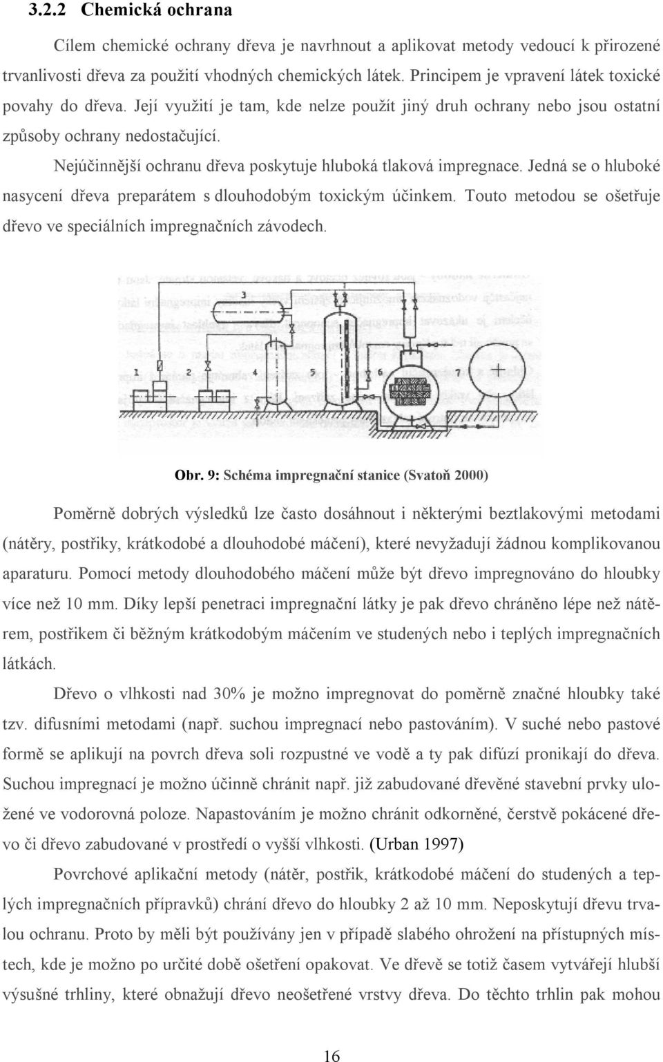 Nejúčinnější ochranu dřeva poskytuje hluboká tlaková impregnace. Jedná se o hluboké nasycení dřeva preparátem s dlouhodobým toickým účinkem.