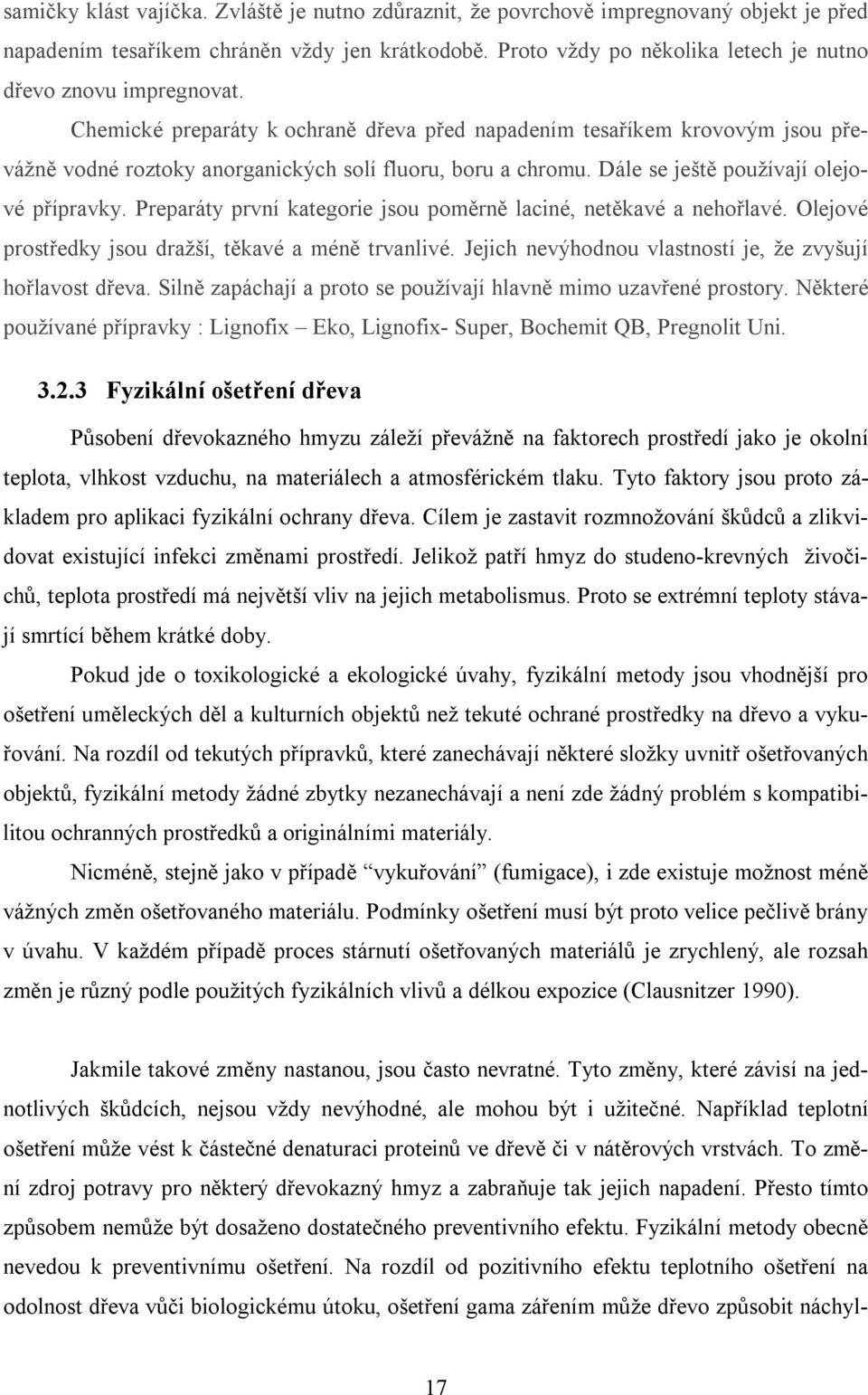 Chemické preparáty k ochraně dřeva před napadením tesaříkem krovovým jsou převážně vodné roztoky anorganických solí fluoru, boru a chromu. Dále se ještě používají olejové přípravky.