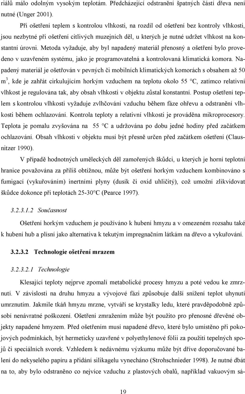 Metoda vyžaduje, aby byl napadený materiál přenosný a ošetření bylo provedeno v uzavřeném systému, jako je programovatelná a kontrolovaná klimatická komora.