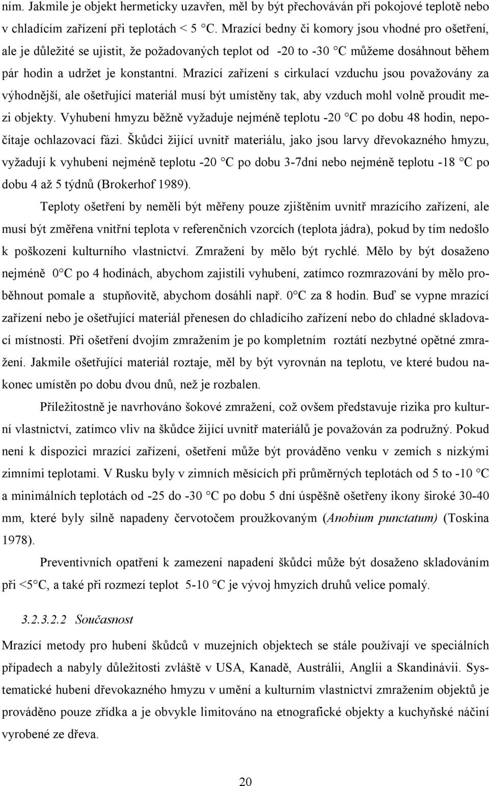 Mrazící zařízení s cirkulací vzduchu jsou považovány za výhodnější, ale ošetřující materiál musí být umístěny tak, aby vzduch mohl volně proudit mezi objekty.