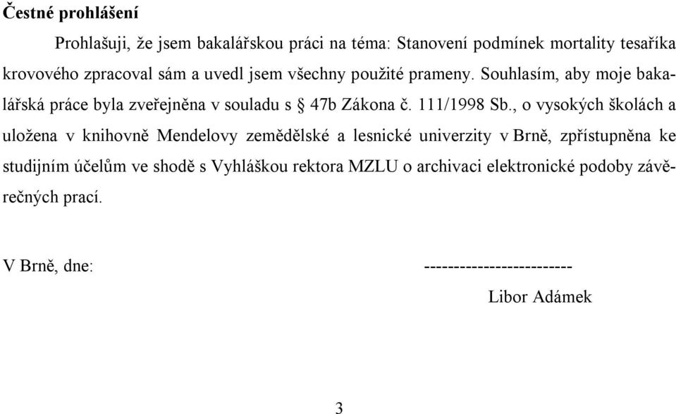 , o vysokých školách a uložena v knihovně Mendelovy zemědělské a lesnické univerzity v Brně, zpřístupněna ke studijním účelům ve