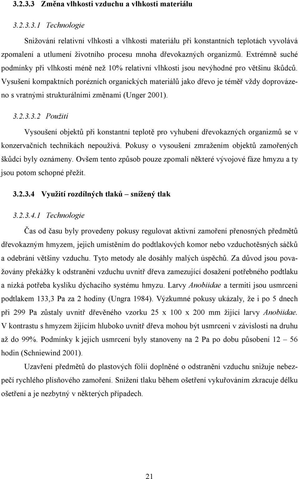 Vysušení kompaktních porézních organických materiálů jako dřevo je téměř vždy doprovázeno s vratnými strukturálními změnami (Unger 2001). 3.