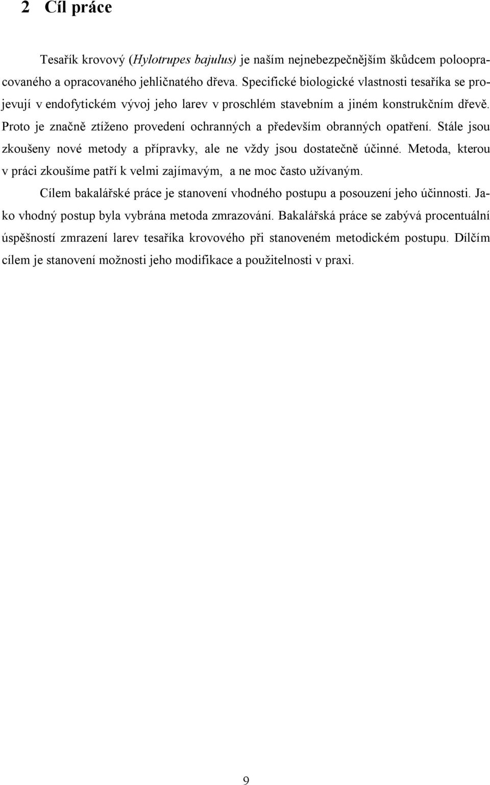 Proto je značně ztíženo provedení ochranných a především obranných opatření. Stále jsou zkoušeny nové metody a přípravky, ale ne vždy jsou dostatečně účinné.