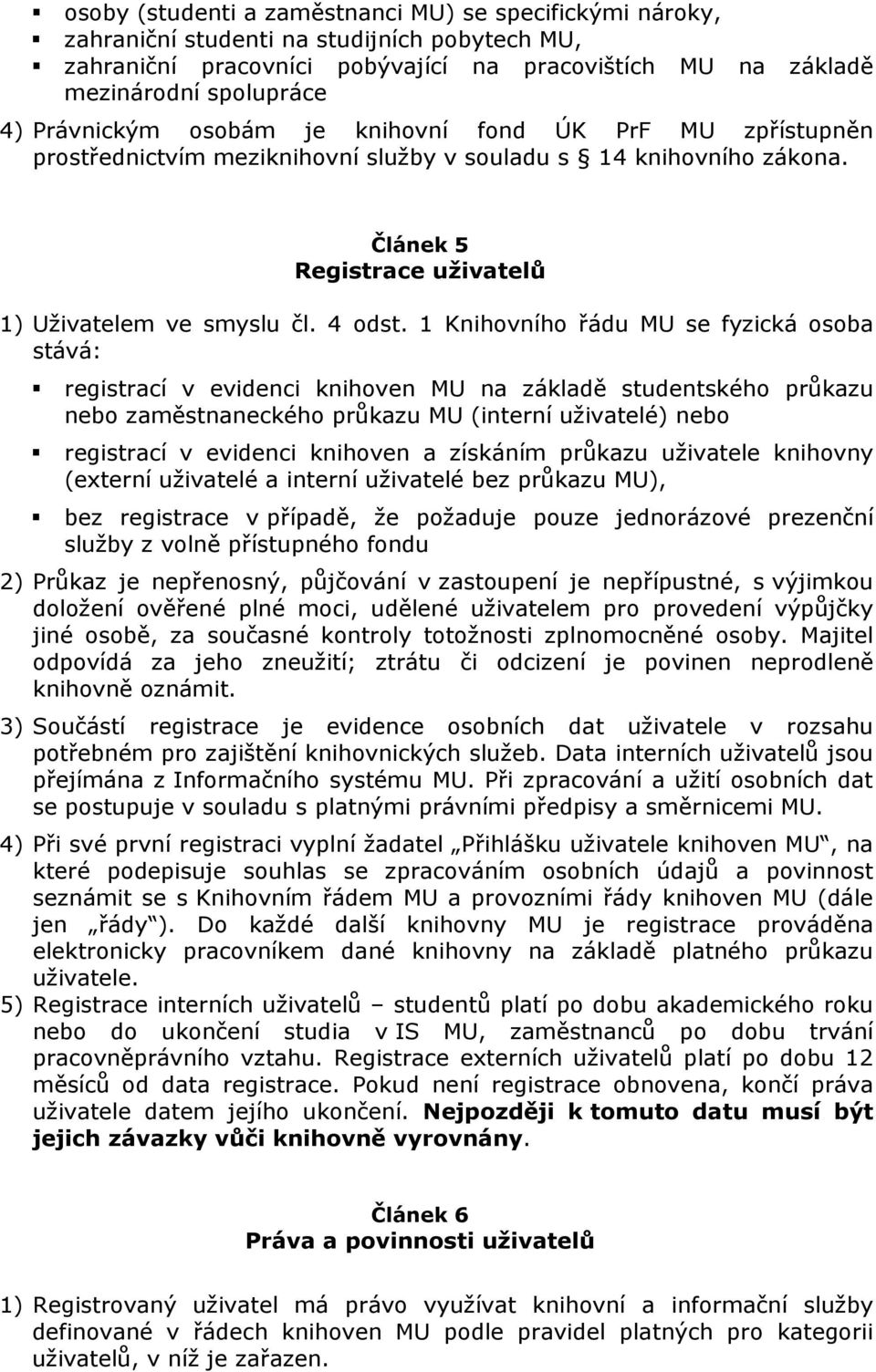 1 Knihovního řádu MU se fyzická osoba stává: registrací v evidenci knihoven MU na základě studentského průkazu nebo zaměstnaneckého průkazu MU (interní uživatelé) nebo registrací v evidenci knihoven