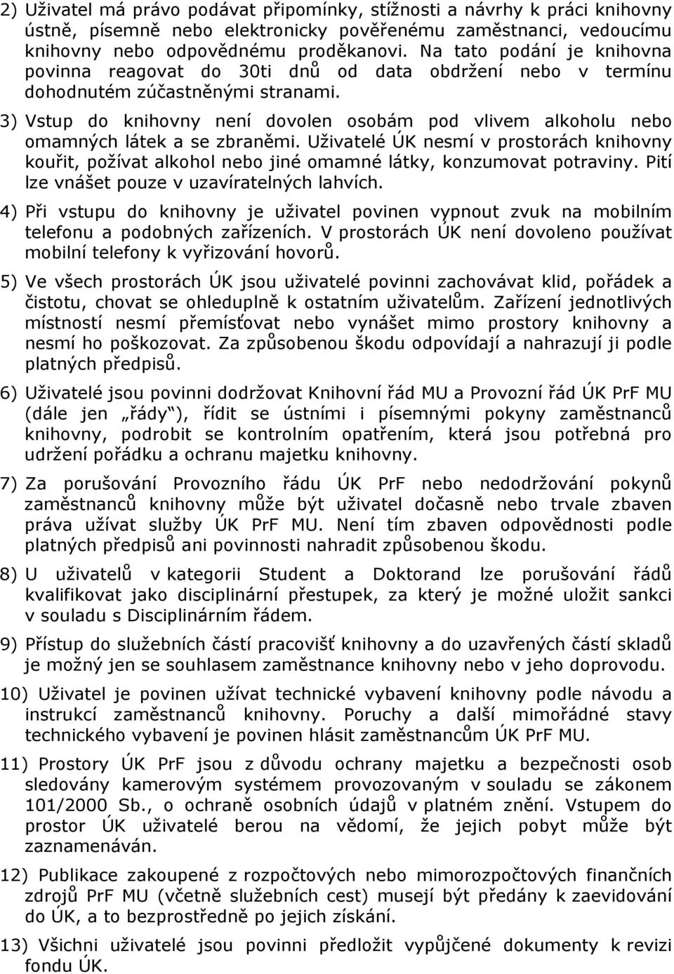 3) Vstup do knihovny není dovolen osobám pod vlivem alkoholu nebo omamných látek a se zbraněmi.