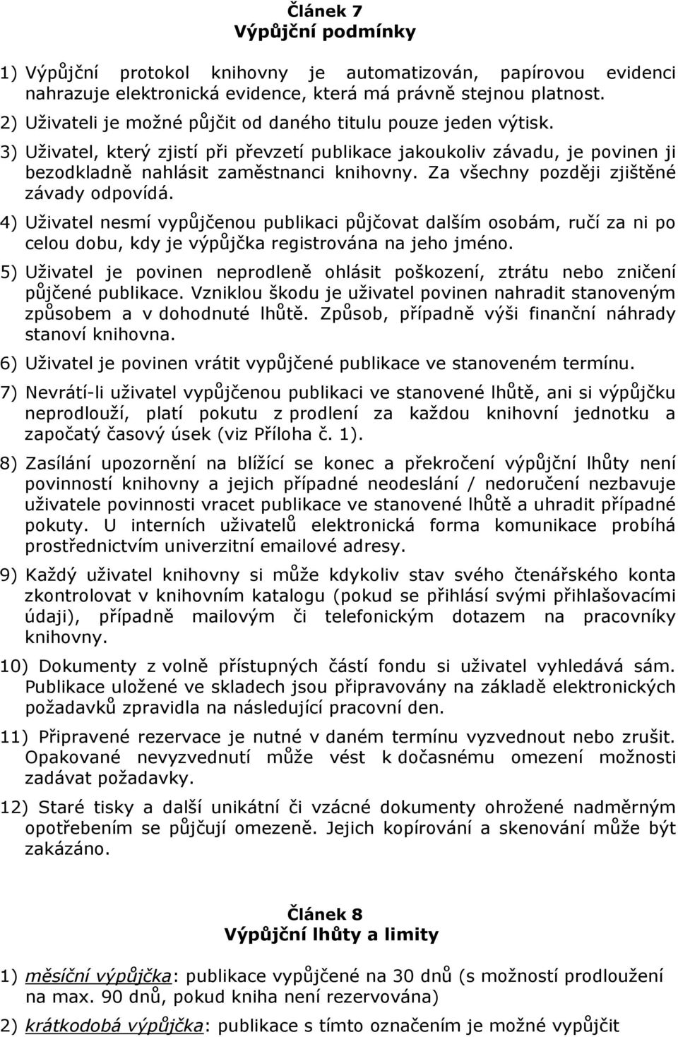 Za všechny později zjištěné závady odpovídá. 4) Uživatel nesmí vypůjčenou publikaci půjčovat dalším osobám, ručí za ni po celou dobu, kdy je výpůjčka registrována na jeho jméno.