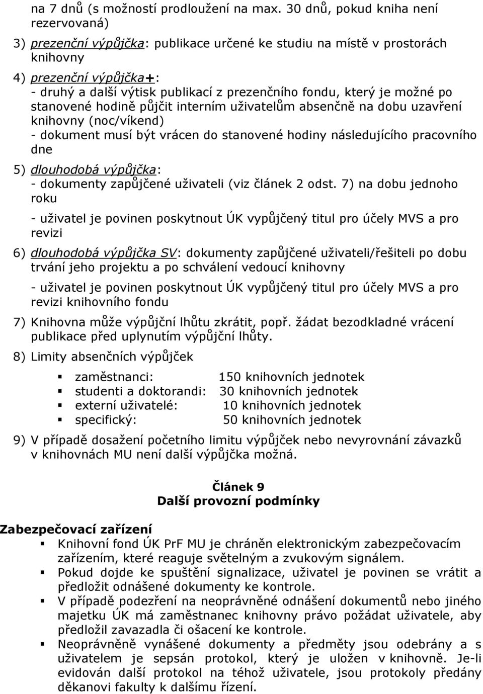který je možné po stanovené hodině půjčit interním uživatelům absenčně na dobu uzavření knihovny (noc/víkend) - dokument musí být vrácen do stanovené hodiny následujícího pracovního dne 5) dlouhodobá