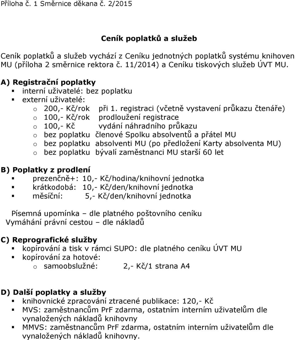registraci (včetně vystavení průkazu čtenáře) o 100,- Kč/rok prodloužení registrace o 100,- Kč vydání náhradního průkazu o bez poplatku členové Spolku absolventů a přátel MU o bez poplatku absolventi