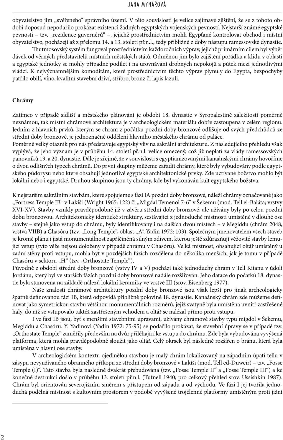 rezidence guvernérů, jejichž prostřednictvím mohli Egypťané kontrolovat obchod i místní obyvatelstvo, pocházejí až z přelomu 14. a 13. století př.n.l., tedy přibližně z doby nástupu ramessovské dynastie.