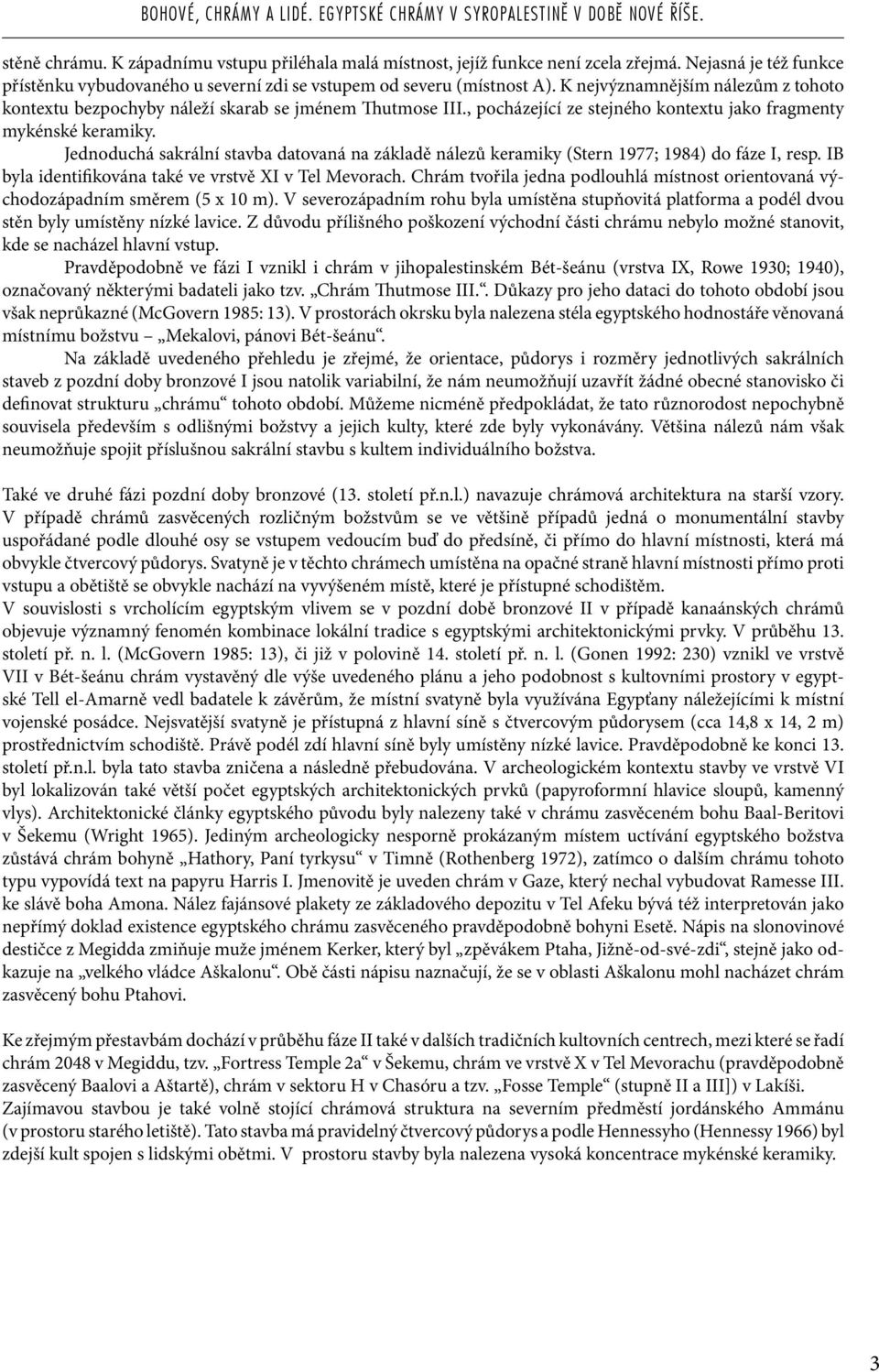 Jednoduchá sakrální stavba datovaná na základě nálezů keramiky (Stern 1977; 1984) do fáze I, resp. IB byla identifikována také ve vrstvě XI v Tel Mevorach.