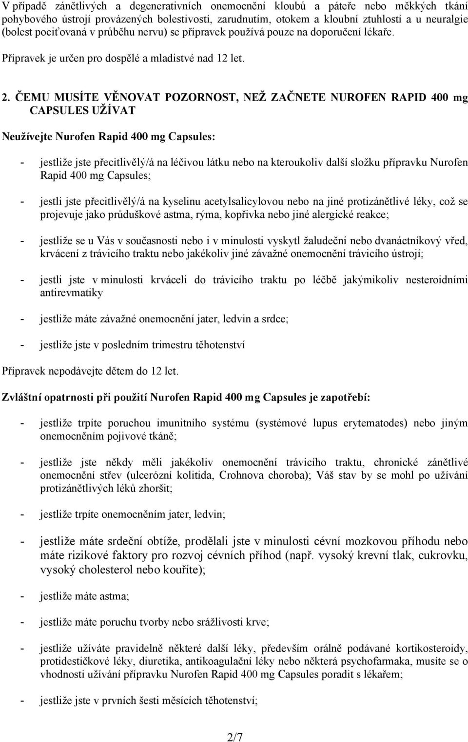 ČEMU MUSÍTE VĚNOVAT POZORNOST, NEŽ ZAČNETE NUROFEN RAPID 400 mg CAPSULES UŽÍVAT Neužívejte Nurofen Rapid 400 mg Capsules: - jestliže jste přecitlivělý/á na léčivou látku nebo na kteroukoliv další