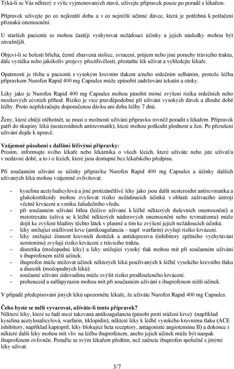 U starších pacientů se mohou častěji vyskytovat nežádoucí účinky a jejich následky mohou být závažnější.