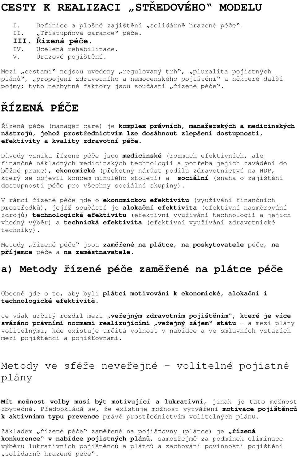 ŘÍZENÁ PÉČE Řízená péče (manager care) je komplex právních, manažerských a medicinských nástrojů, jehož prostřednictvím lze dosáhnout zlepšení dostupnosti, efektivity a kvality zdravotní péče.