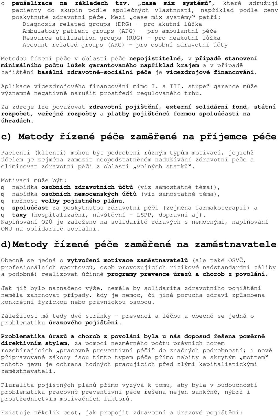 groups (ARG) pro osobní zdravotní účty Metodou řízení péče v oblasti péče nepojistitelné, v případě stanovení minimálního počtu lůžek garantovaného například krajem a v případě zajištění basální