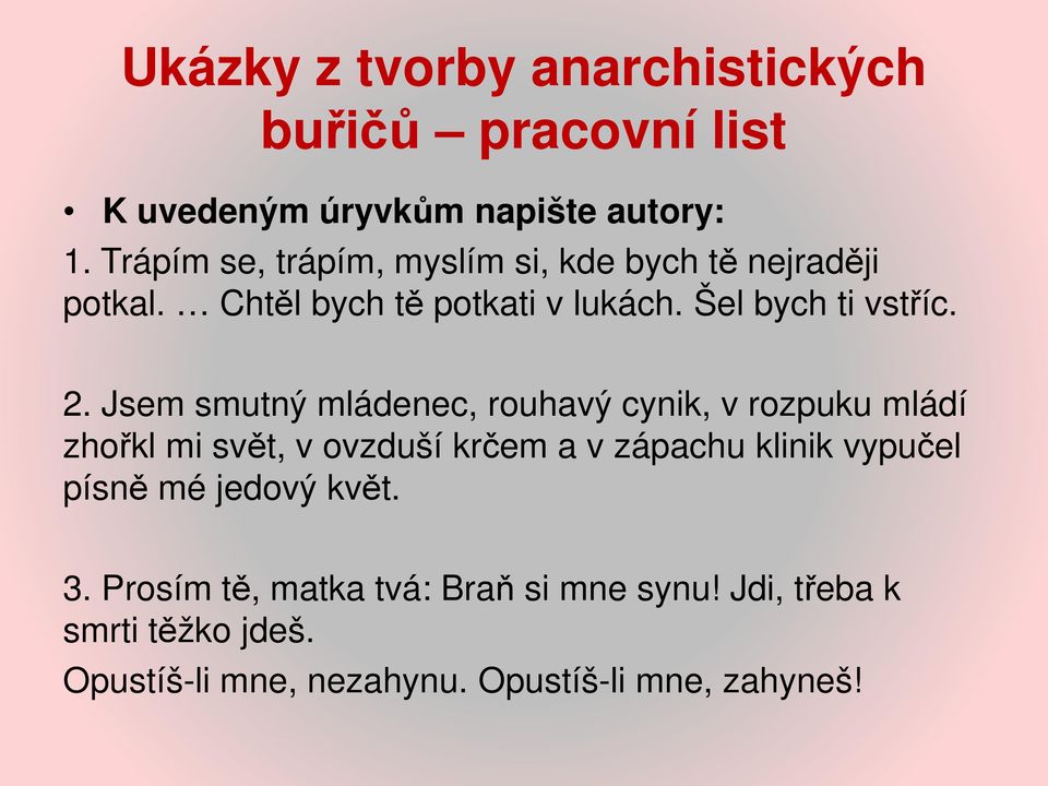 Jsem smutný mládenec, rouhavý cynik, v rozpuku mládí zhořkl mi svět, v ovzduší krčem a v zápachu klinik vypučel