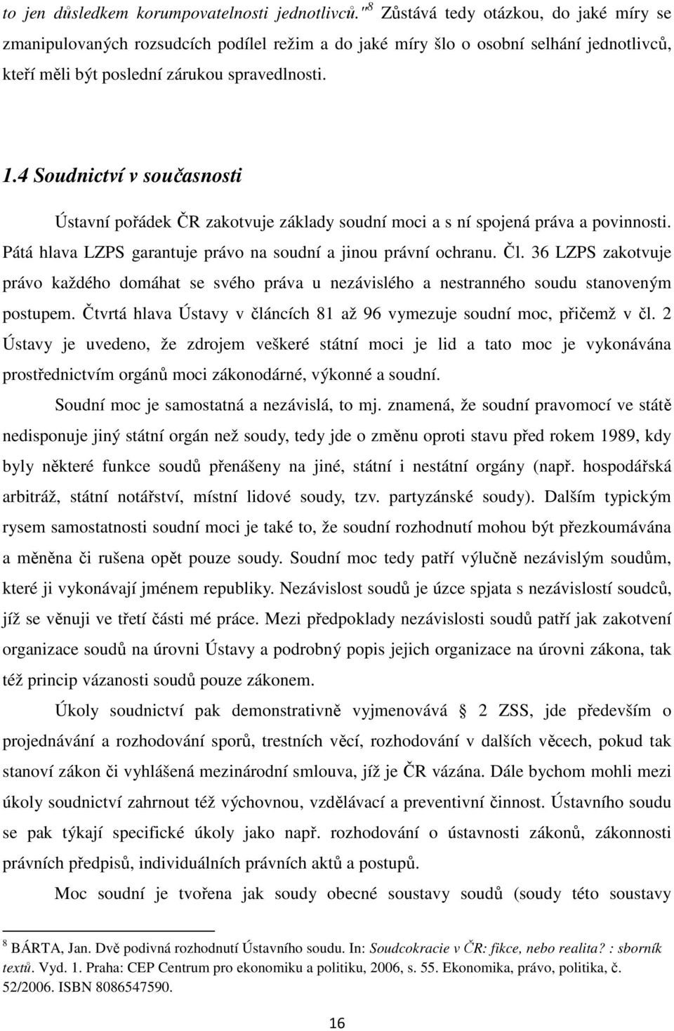 4 Soudnictví v současnosti Ústavní pořádek ČR zakotvuje základy soudní moci a s ní spojená práva a povinnosti. Pátá hlava LZPS garantuje právo na soudní a jinou právní ochranu. Čl.