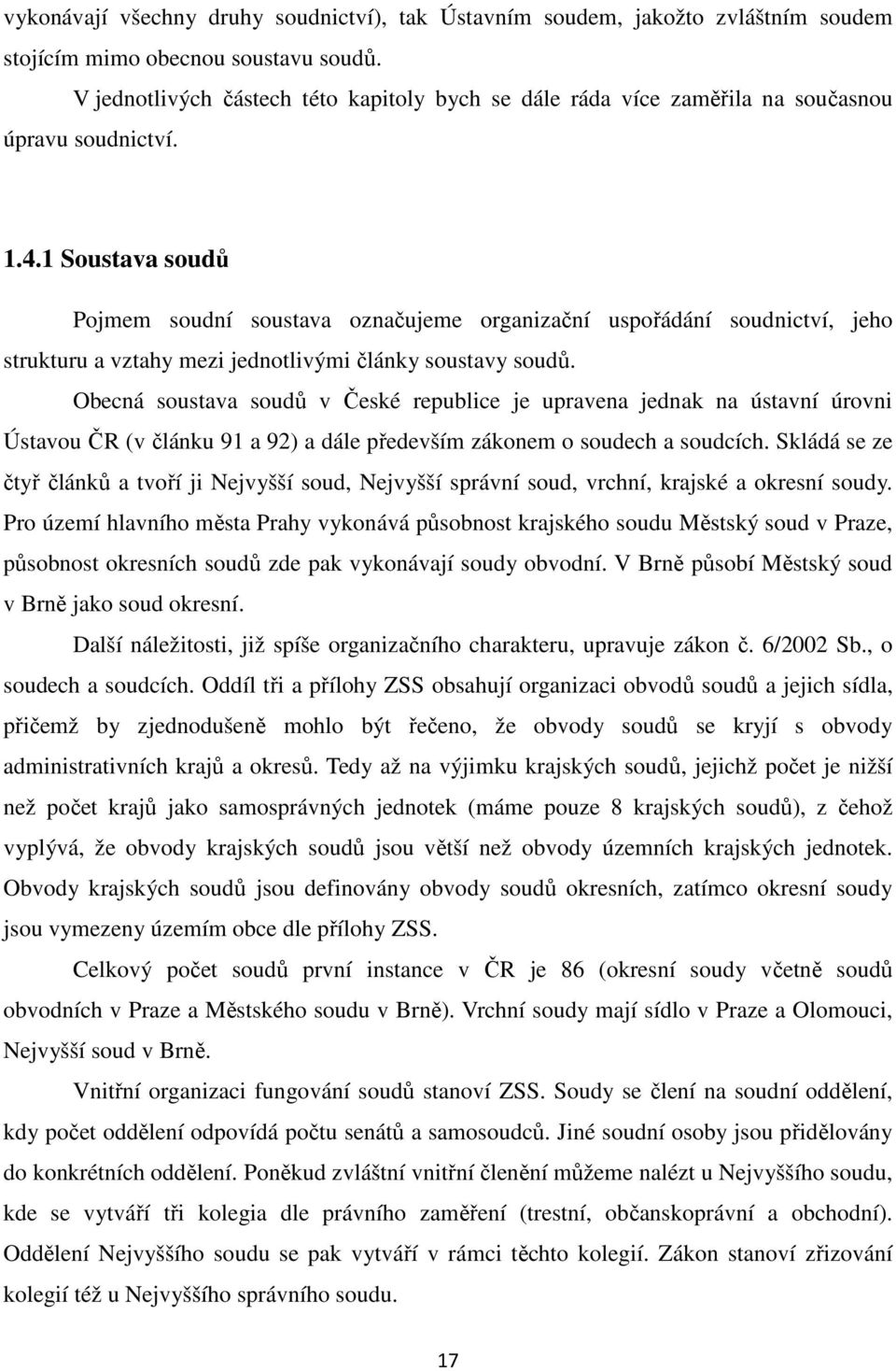 1 Soustava soudů Pojmem soudní soustava označujeme organizační uspořádání soudnictví, jeho strukturu a vztahy mezi jednotlivými články soustavy soudů.