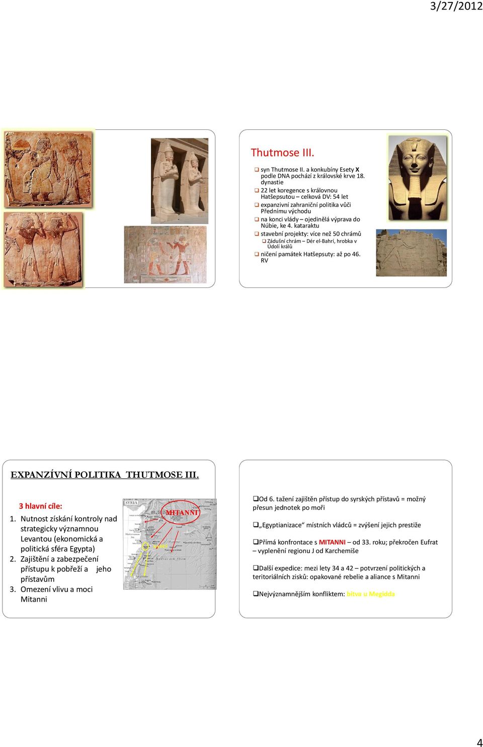 kataraktu stavební projekty: více než 50 chrámů Zádušní chrám Dér el-bahrí, hrobka v Údolí králů ničení památek Hatšepsuty: až po 46. RV EXPANZÍVNÍ POLITIKA THUTMOSE III. 3 hlavní cíle: 1.