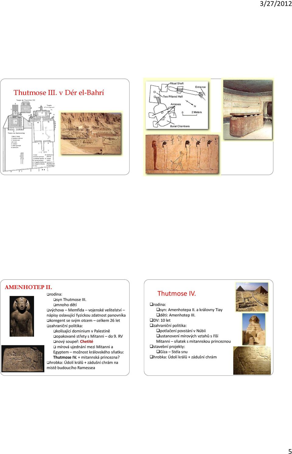 opakované střety s Mitanni do 9. RV nový soupeř: Chetité mírová ujednání mezi Mitanni a Egyptem možnost královského sňatku: Thutmose IV. + mitannská princezna?