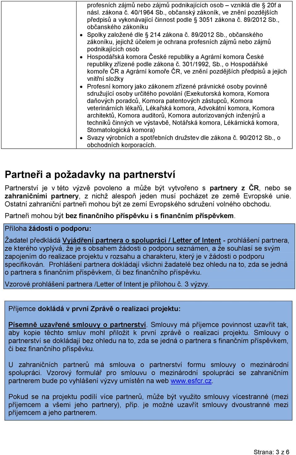 , občanského zákoníku, jejichž účelem je ochrana profesních zájmů nebo zájmů podnikajících osob Hospodářská komora České republiky a Agrární komora České republiky zřízené podle zákona č.