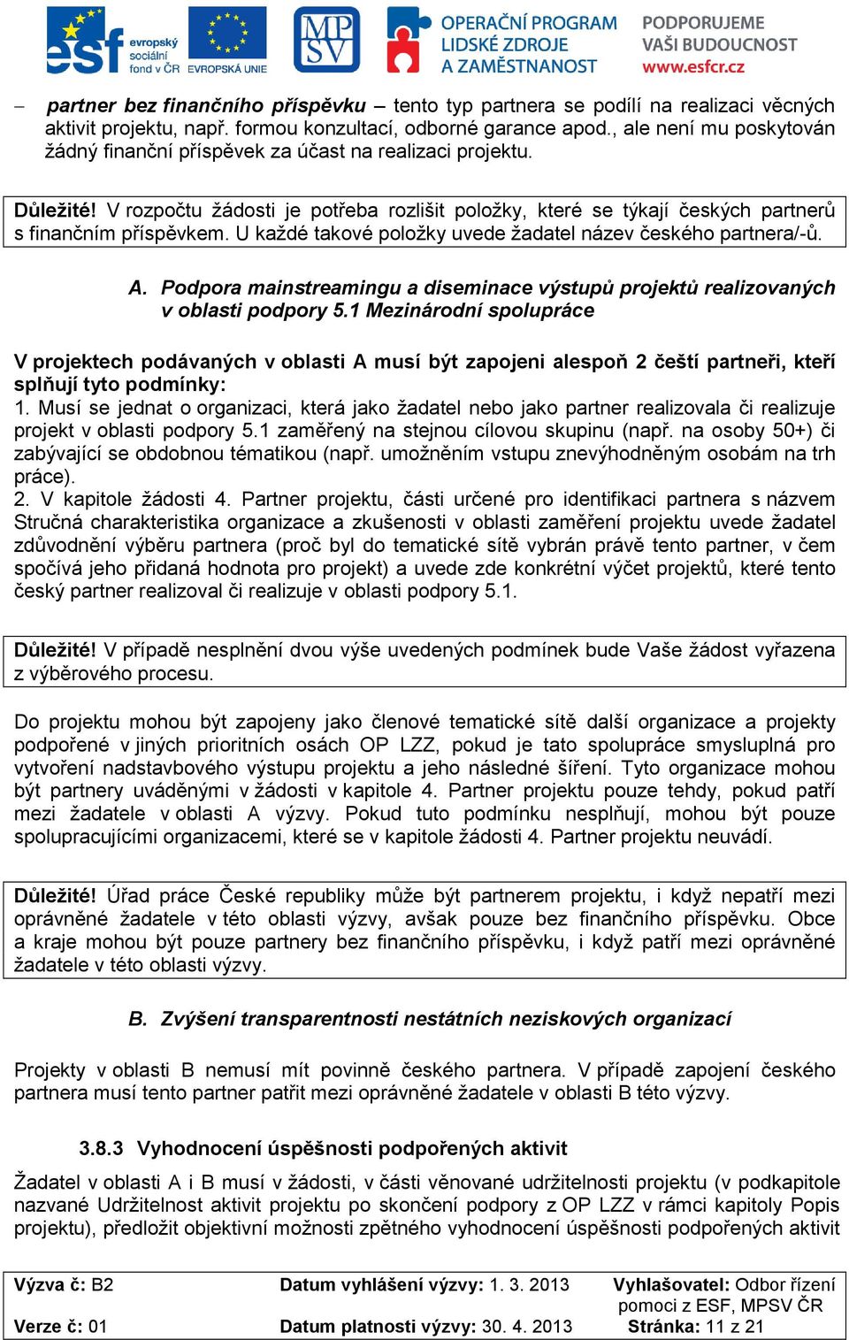 U každé takové položky uvede žadatel název českého partnera/-ů. A. Podpora mainstreamingu a diseminace výstupů projektů realizovaných v oblasti podpory 5.