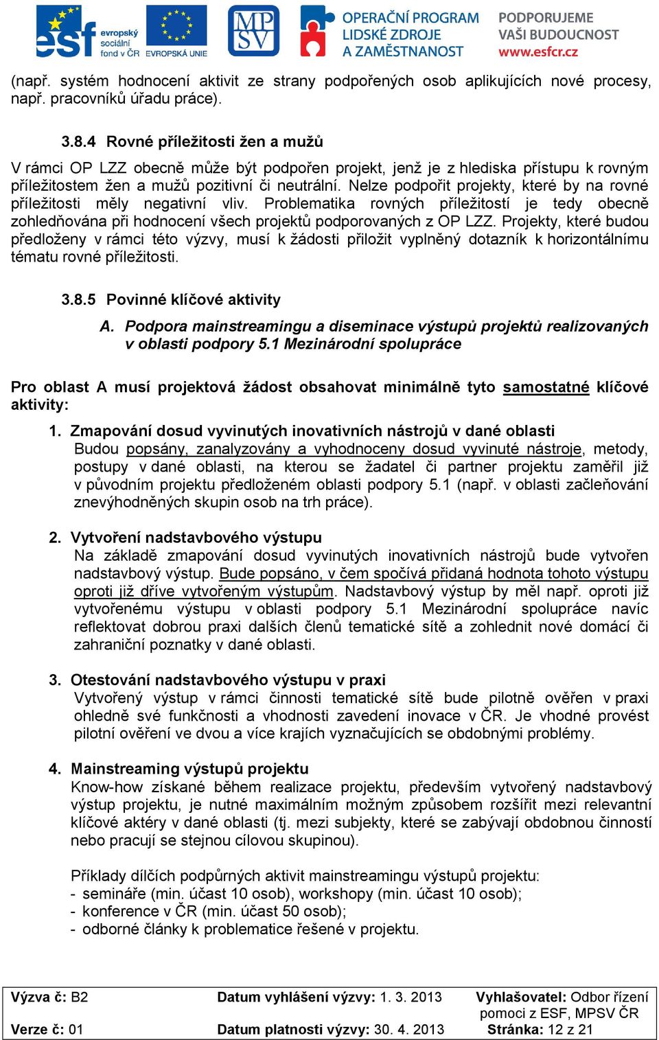 Nelze podpořit projekty, které by na rovné příležitosti měly negativní vliv. Problematika rovných příležitostí je tedy obecně zohledňována při hodnocení všech projektů podporovaných z OP LZZ.