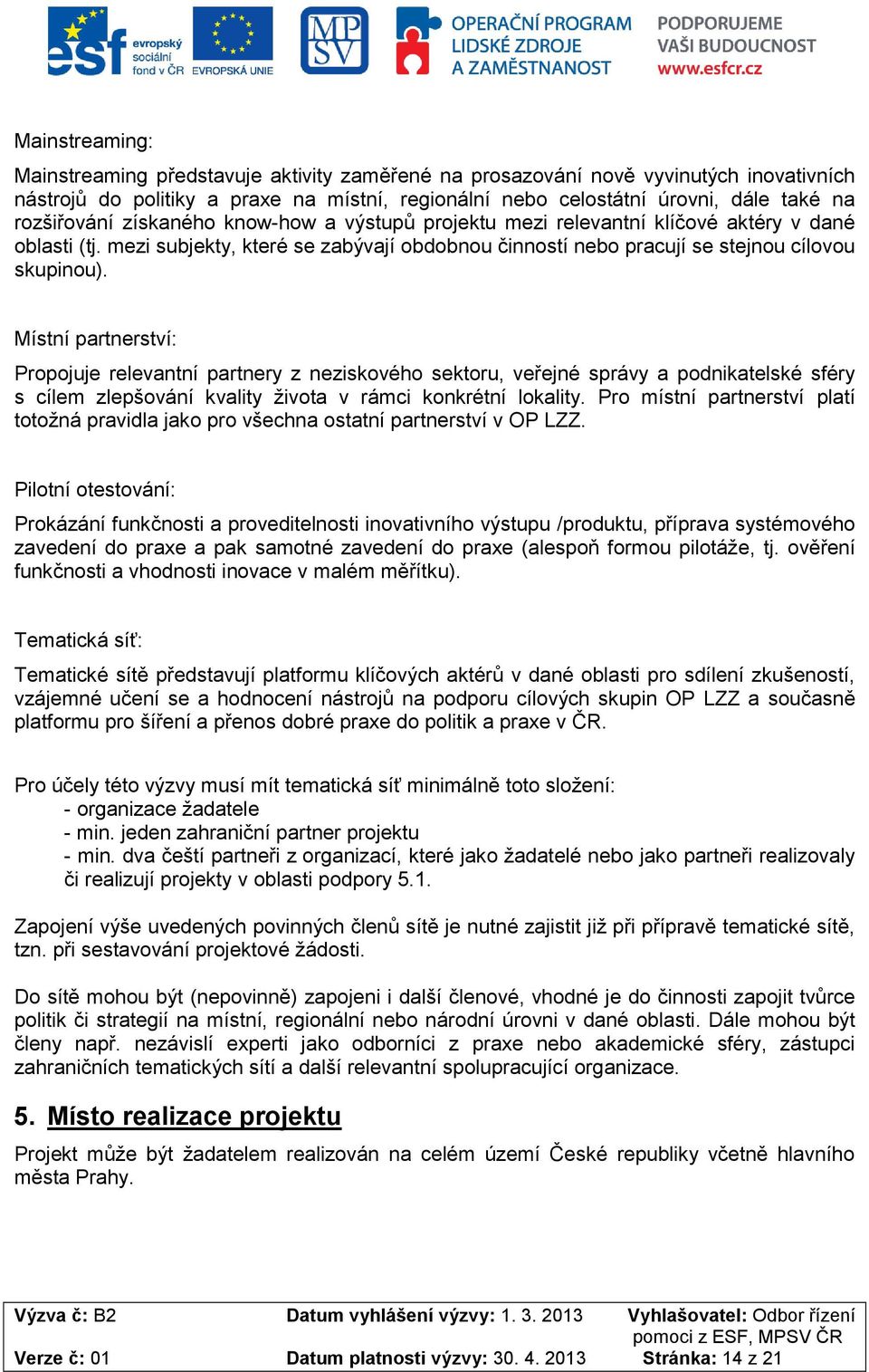 Místní partnerství: Propojuje relevantní partnery z neziskového sektoru, veřejné správy a podnikatelské sféry s cílem zlepšování kvality života v rámci konkrétní lokality.