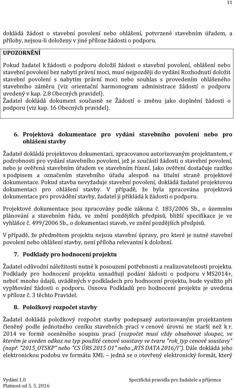 s nabytím právní moci nebo souhlas s provedením ohlášeného stavebního záměru (viz orientační harmonogram administrace žádostí o podporu uvedený v kap. 2.8 Obecných pravidel).
