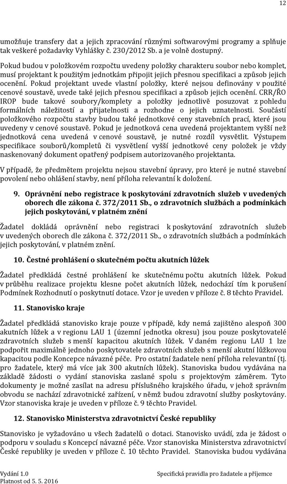 Pokud projektant uvede vlastní položky, které nejsou definovány v použité cenové soustavě, uvede také jejich přesnou specifikaci a způsob jejich ocenění.