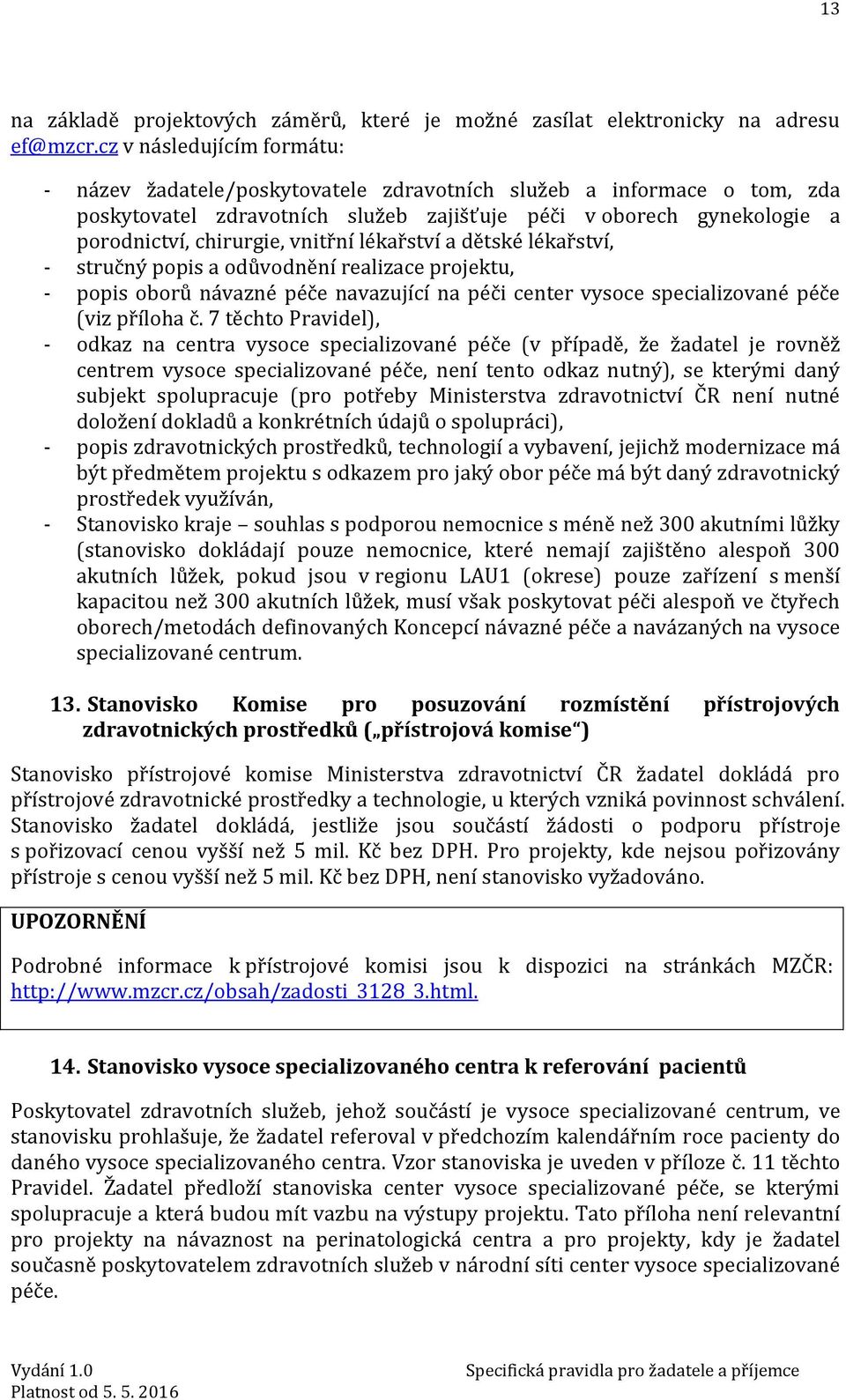 vnitřní lékařství a dětské lékařství, - stručný popis a odůvodnění realizace projektu, - popis oborů návazné péče navazující na péči center vysoce specializované péče (viz příloha č.