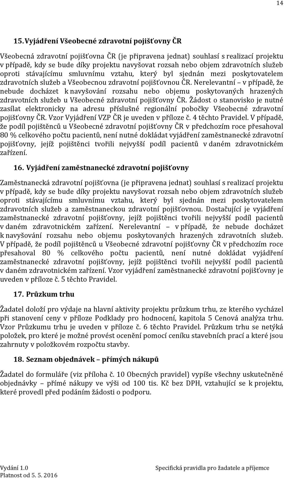 zdravotních služeb oproti stávajícímu smluvnímu vztahu, který byl sjednán mezi poskytovatelem zdravotních služeb a Všeobecnou zdravotní pojišťovnou ČR.