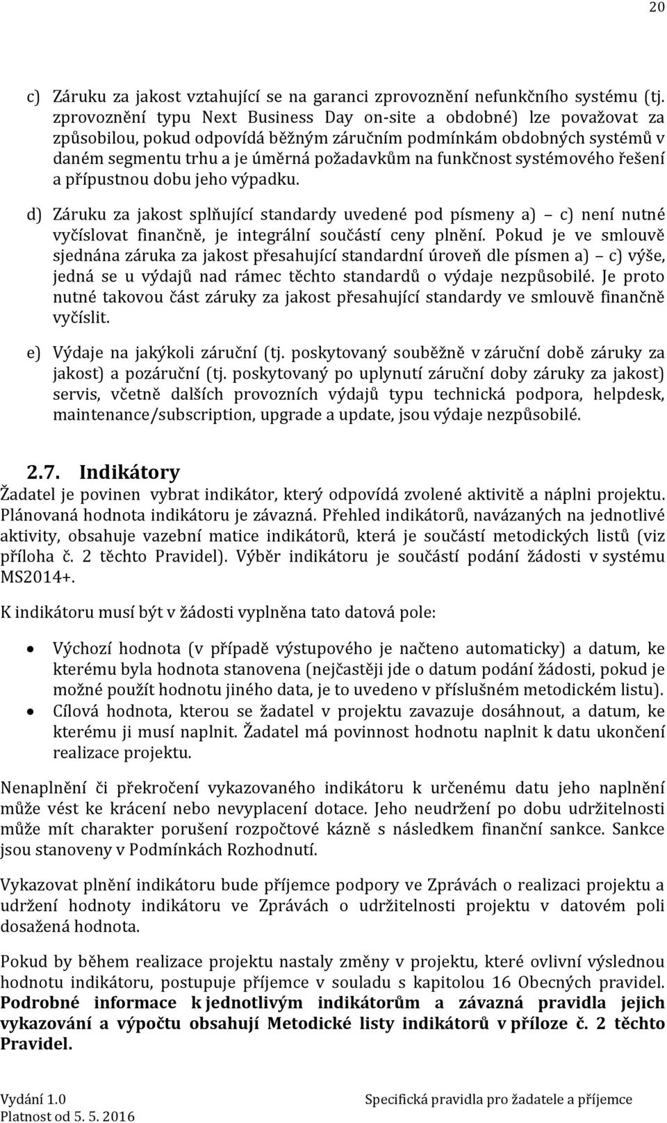 systémového řešení a přípustnou dobu jeho výpadku. d) Záruku za jakost splňující standardy uvedené pod písmeny a) c) není nutné vyčíslovat finančně, je integrální součástí ceny plnění.