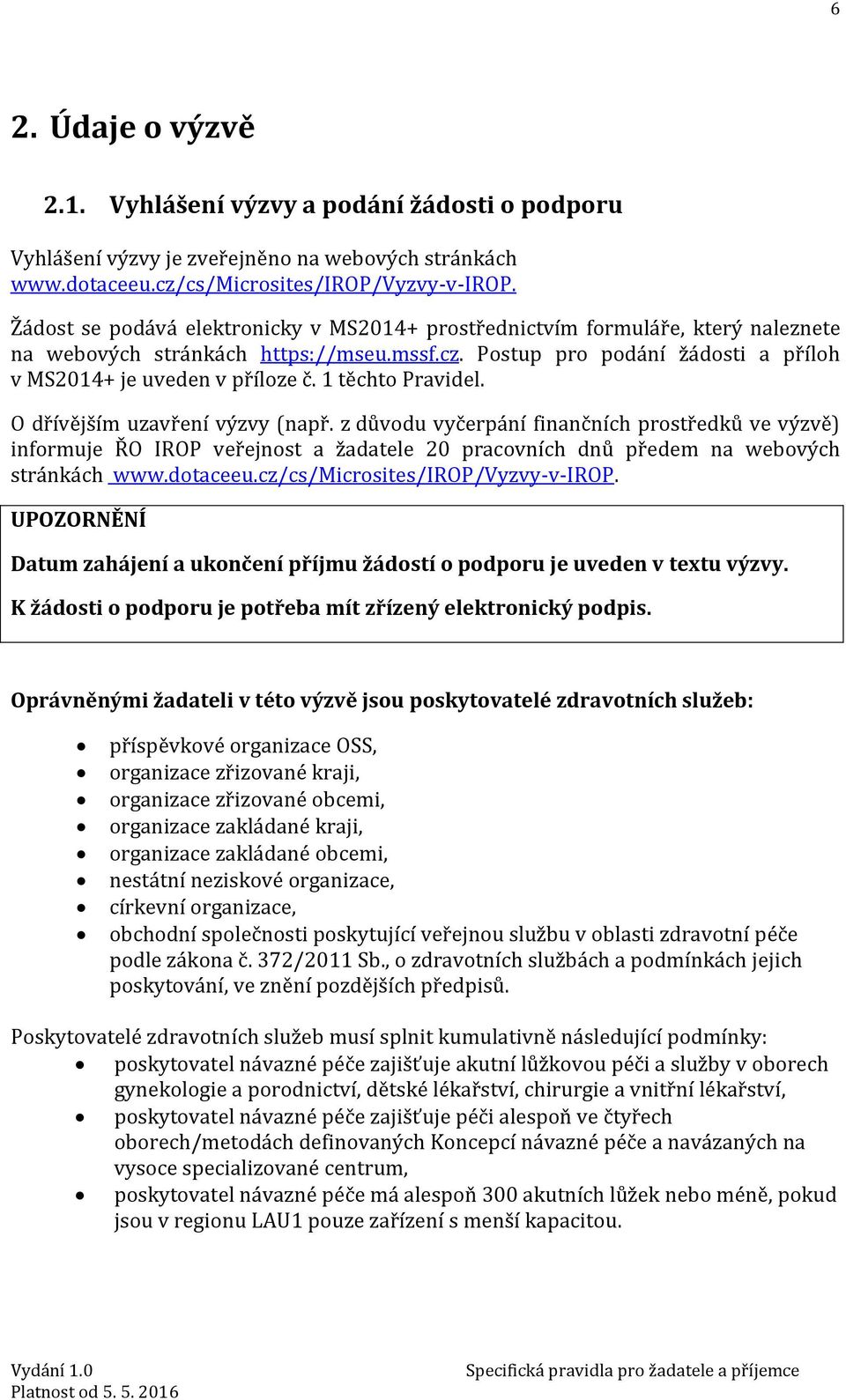 1 těchto Pravidel. O dřívějším uzavření výzvy (např. z důvodu vyčerpání finančních prostředků ve výzvě) informuje ŘO IROP veřejnost a žadatele 20 pracovních dnů předem na webových stránkách www.