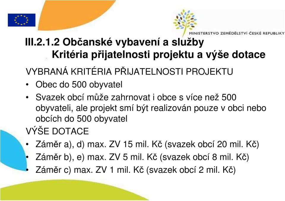 PROJEKTU Obec do 500 obyvatel Svazek obcí může zahrnovat i obce s více než 500 obyvateli, ale projekt smí být