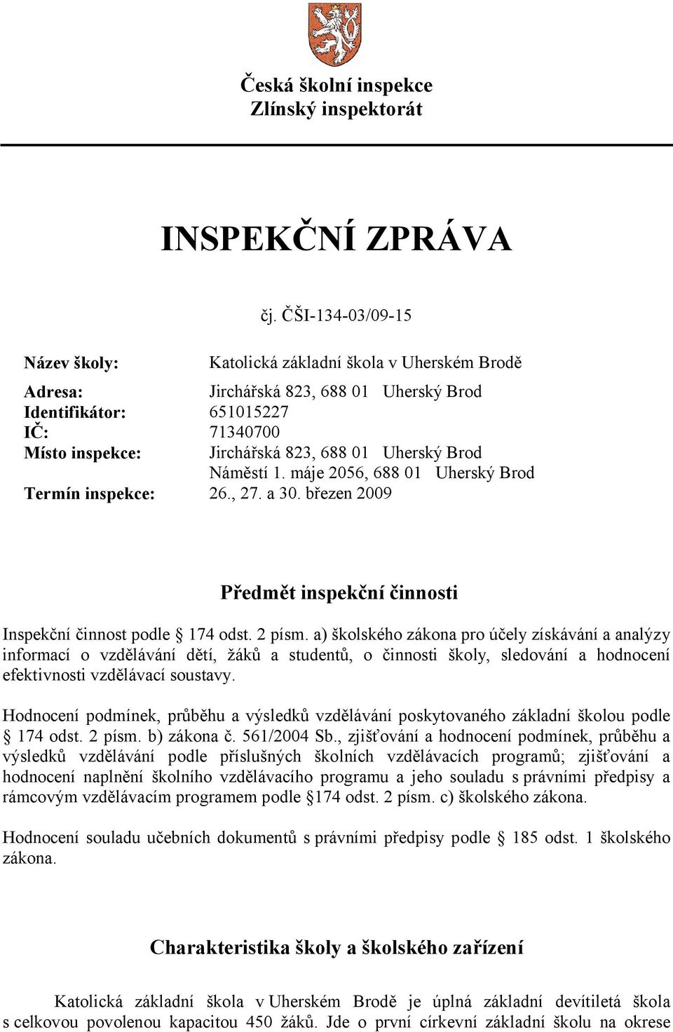Náměstí 1. máje 2056, 688 01 Uherský Brod Termín inspekce: 26., 27. a 30. březen 2009 Předmět inspekční činnosti Inspekční činnost podle 174 odst. 2 písm.