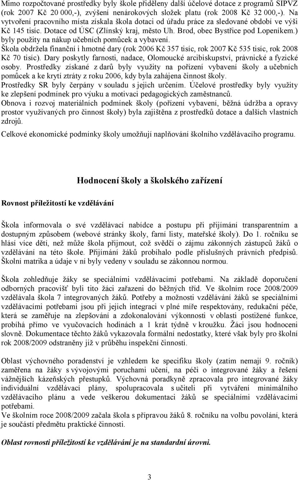 ) byly použity na nákup učebních pomůcek a vybavení. Škola obdržela finanční i hmotné dary (rok 2006 Kč 357 tisíc, rok 2007 Kč 535 tisíc, rok 2008 Kč 70 tisíc).